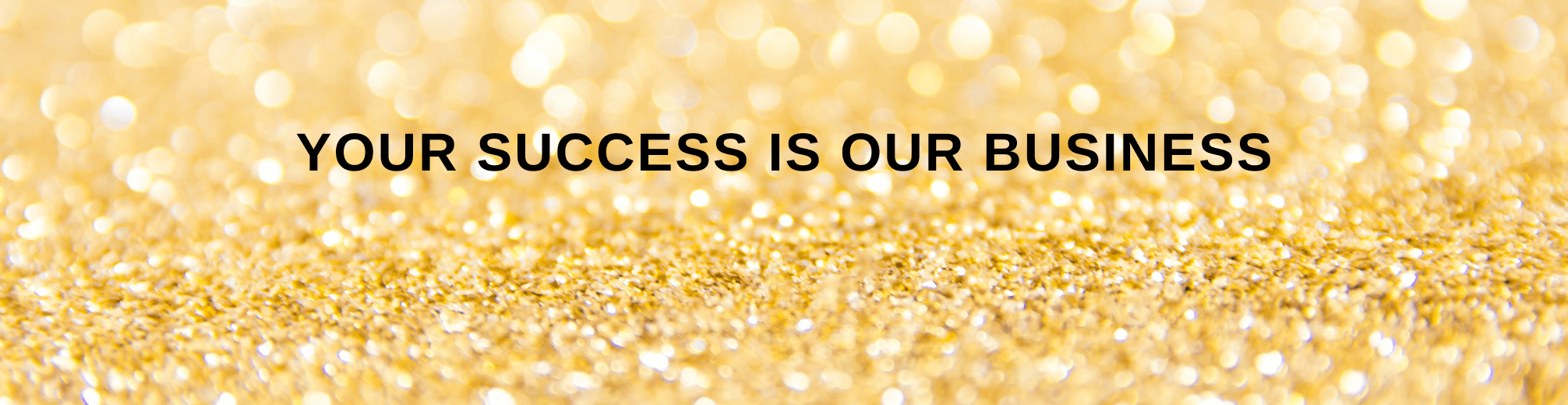 Your Success Is Our Business